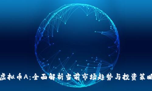 虚拟币A:全面解析当前市场趋势与投资策略