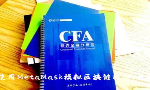 如何使用MetaMask模拟区块链操作:全面指南