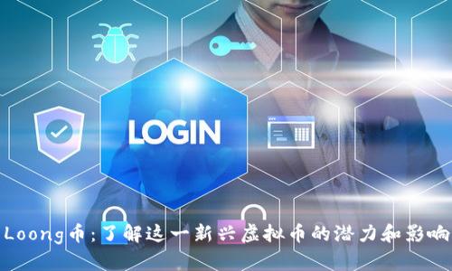 Loong币:了解这一新兴虚拟币的潜力和影响