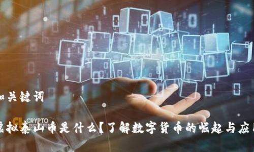 和关键词
虚拟泰山币是什么?了解数字货币的崛起与应用