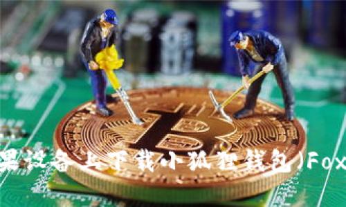 如何在苹果设备上下载小狐狸钱包（Fox Wallet）