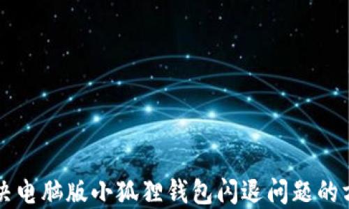 解决电脑版小狐狸钱包闪退问题的方法