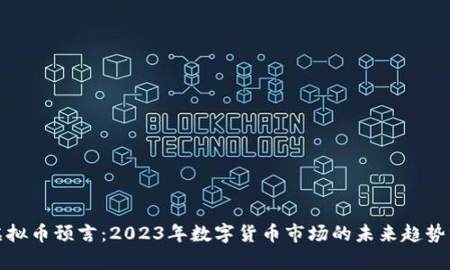 : 虚拟币预言:2023年数字货币市场的未来趋势分析