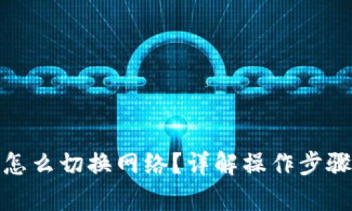 和关键词

小狐狸钱包怎么切换网络？详解操作步骤与注意事项