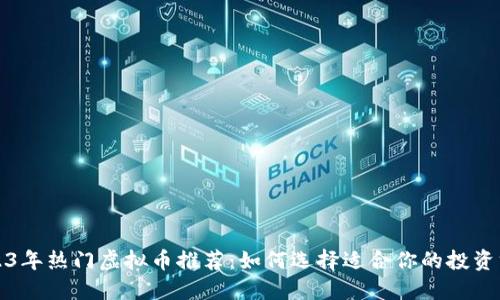 2023年热门虚拟币推荐:如何选择适合你的投资方向