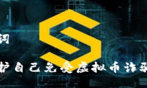 与关键词
如何保护自己免受虚拟币诈骗的侵害