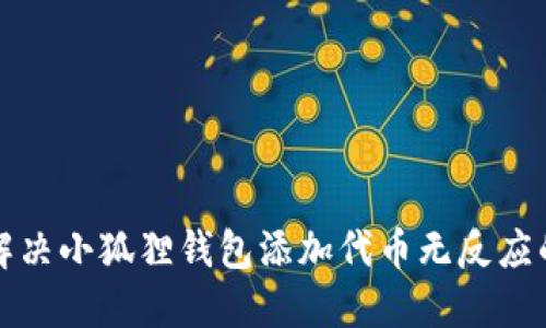 如何解决小狐狸钱包添加代币无反应的问题