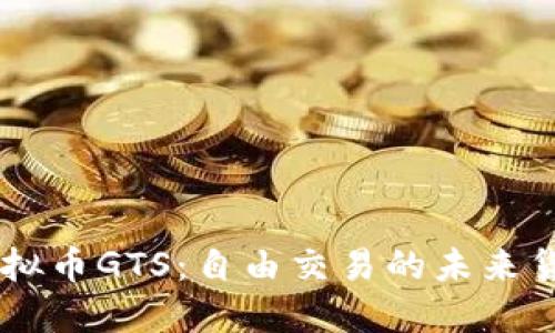 虚拟币GTS:自由交易的未来货币
