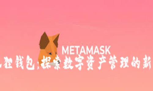 小狐狸钱包:探索数字资产管理的新世界