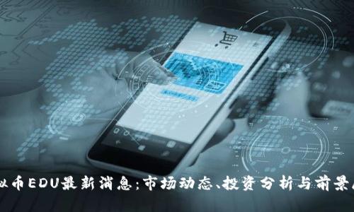 虚拟币EDU最新消息：市场动态、投资分析与前景展望