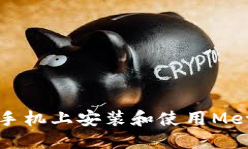 与关键词
如何在安卓手机上安装和使用MetaMask钱包