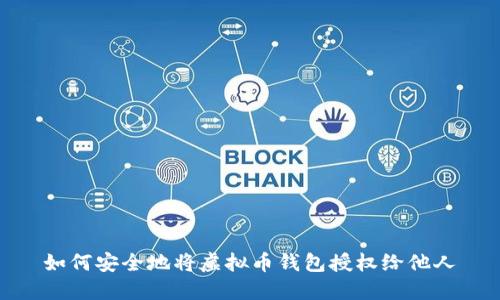 如何安全地将虚拟币钱包授权给他人