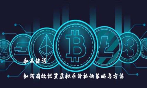 和关键词
如何有效设置虚拟币价格的策略与方法