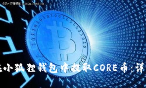 如何在小狐狸钱包中提取CORE币：详细指南