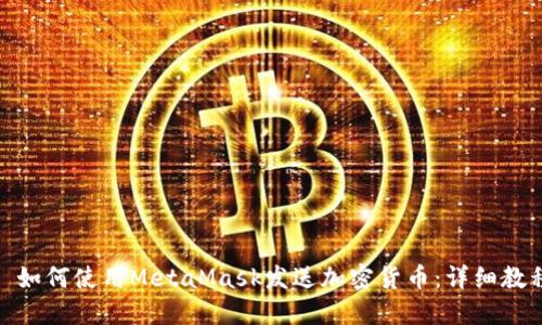 : 如何使用MetaMask发送加密货币:详细教程