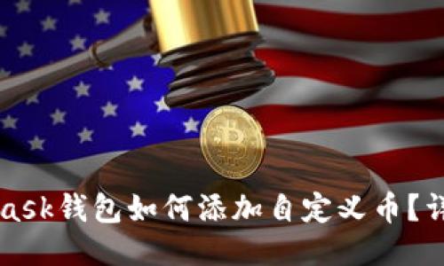MetaMask钱包如何添加自定义币?详细指南