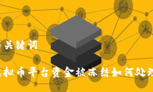 与关键词
虚拟币平台资金被冻结如何处理?
