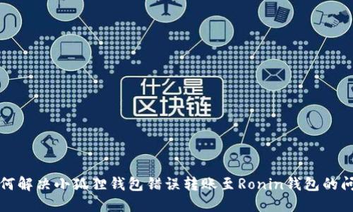 如何解决小狐狸钱包错误转账至Ronin钱包的问题