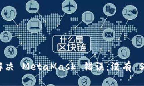 : 如何解决 MetaMask 错误:没有 SOS 提示