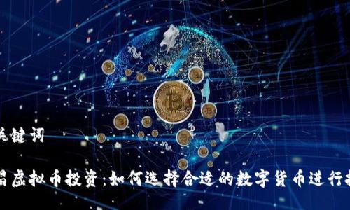 与关键词
南昌虚拟币投资:如何选择合适的数字货币进行投资