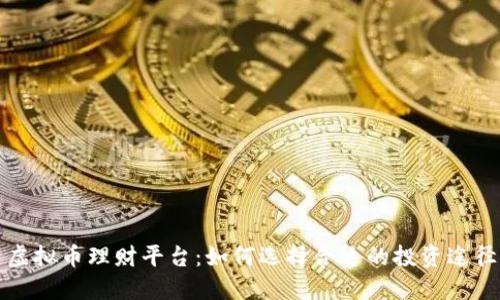虚拟币理财平台:如何选择合适的投资途径