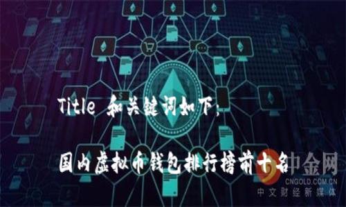 Title 和关键词如下：

国内虚拟币钱包排行榜前十名