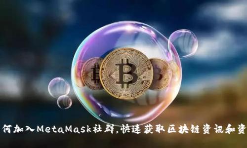 如何加入MetaMask社群,快速获取区块链资讯和资源