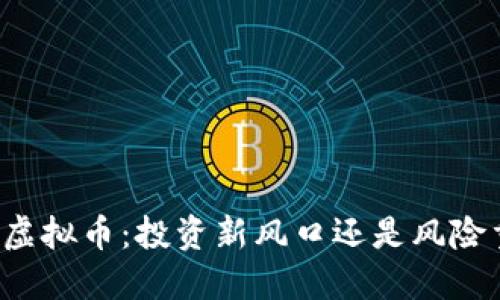 王勇虚拟币：投资新风口还是风险重重？