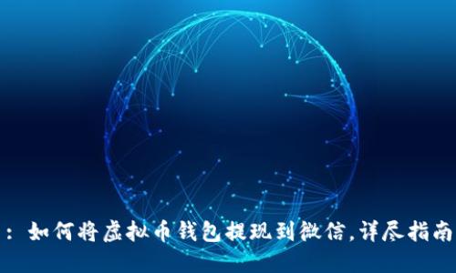 : 如何将虚拟币钱包提现到微信，详尽指南