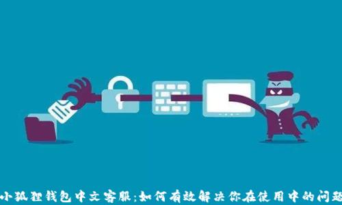 小狐狸钱包中文客服:如何有效解决你在使用中的问题