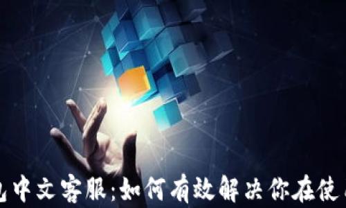 小狐狸钱包中文客服:如何有效解决你在使用中的问题