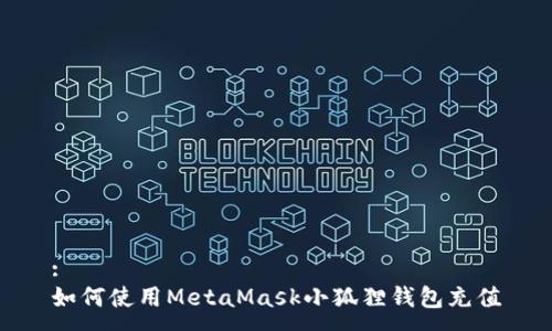 :
如何使用MetaMask小狐狸钱包充值