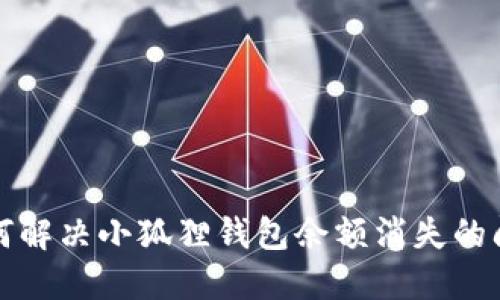 如何解决小狐狸钱包余额消失的问题