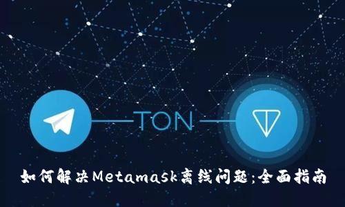 如何解决Metamask离线问题:全面指南