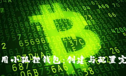 如何使用小狐狸钱包：创建与配置完整指南