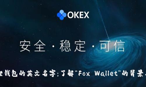 小狐狸钱包的英文名字:了解“Fox Wallet”的背景与特点