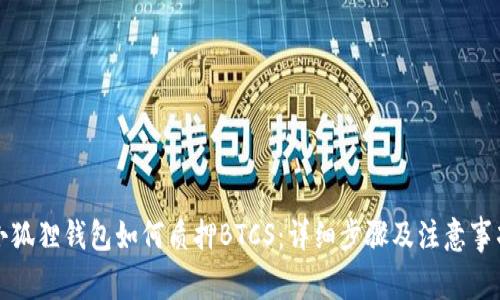 小狐狸钱包如何质押BTCS:详细步骤及注意事项