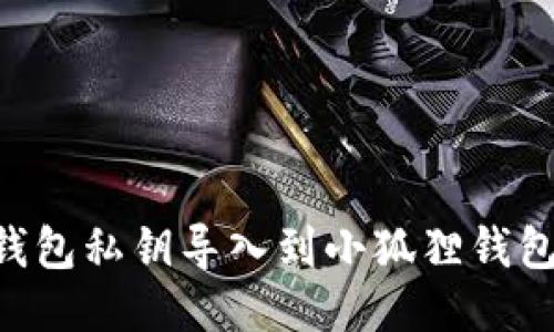 如何将TP钱包私钥导入到小狐狸钱包:详细指南