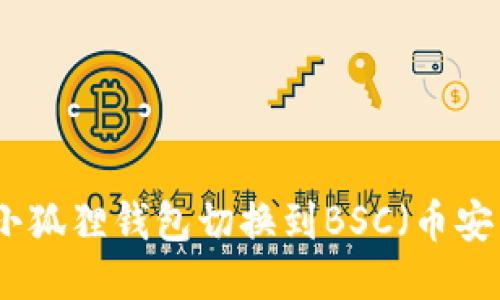 如何将小狐狸钱包切换到BSC(币安智能链)