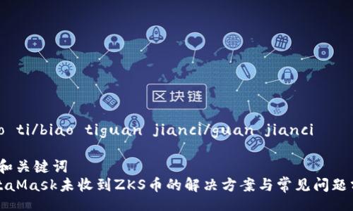 biao ti/biao tiguan jianci/guan jianci

# 和关键词
MetaMask未收到ZKS币的解决方案与常见问题分析