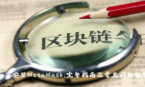 如何安装MetaMask：完整指南及常见问题解答