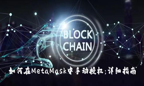 如何在MetaMask中手动授权:详细指南