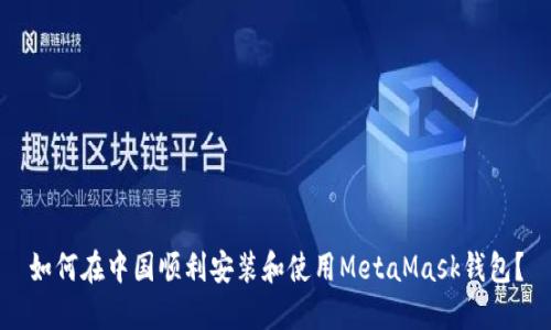 如何在中国顺利安装和使用MetaMask钱包？