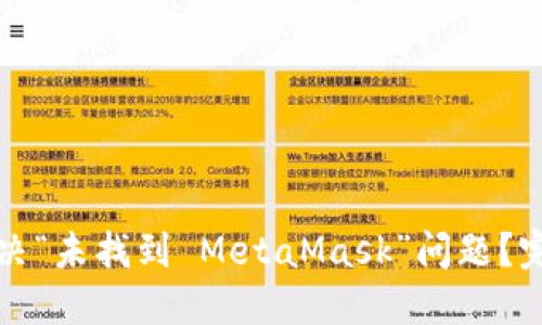 如何解决“未找到 MetaMask”问题?完整指南