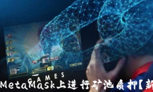 如何在MetaMask上进行矿池质押?新手指南