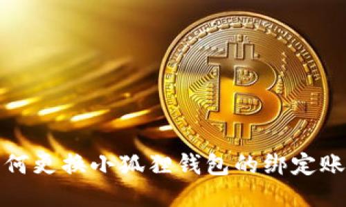 如何更换小狐狸钱包的绑定账号