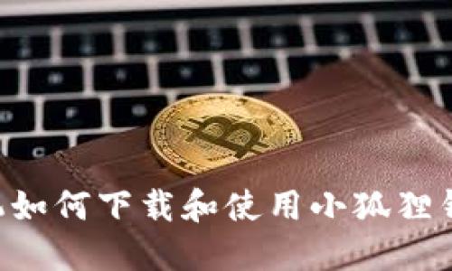 手机如何下载和使用小狐狸钱包？