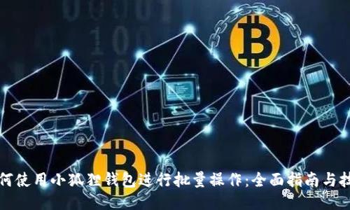如何使用小狐狸钱包进行批量操作:全面指南与技巧