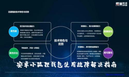 安卓小狐狸钱包使用故障解决指南