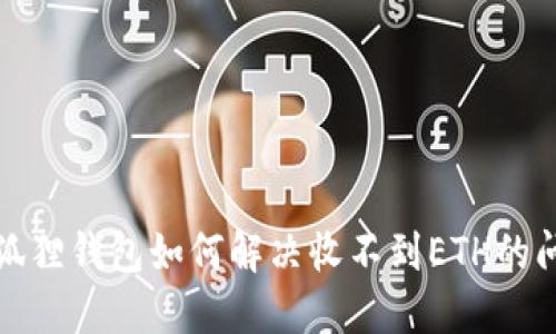 小狐狸钱包如何解决收不到ETH的问题